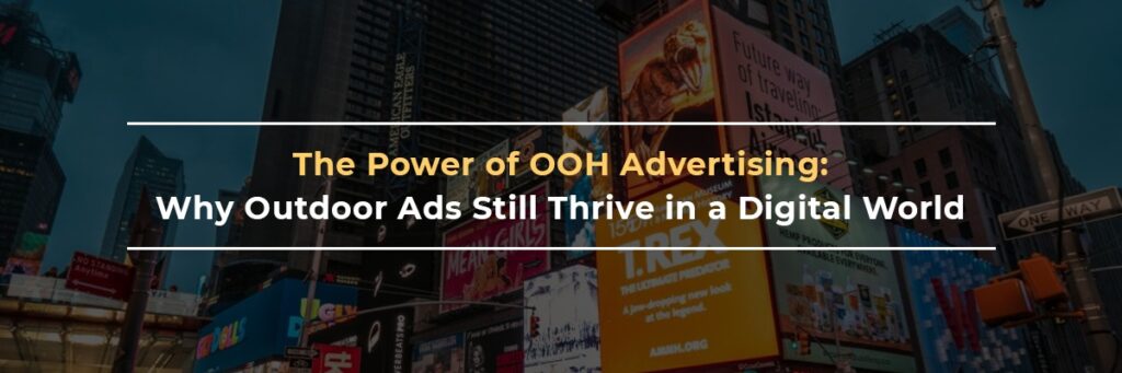 The Power of OOH Advertising: Why Outdoor Ads Still Thrive in a Digital World