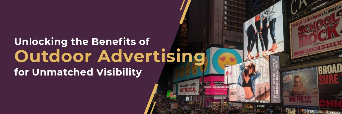 Unlocking the Benefits of Outdoor Advertising for Unmatched Visibility